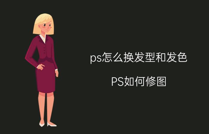 ps怎么换发型和发色 PS如何修图？